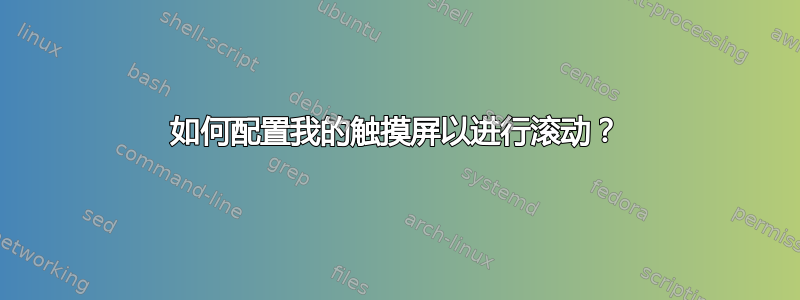 如何配置我的触摸屏以进行滚动？