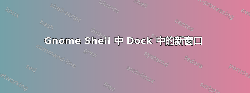 Gnome Shell 中 Dock 中的新窗口