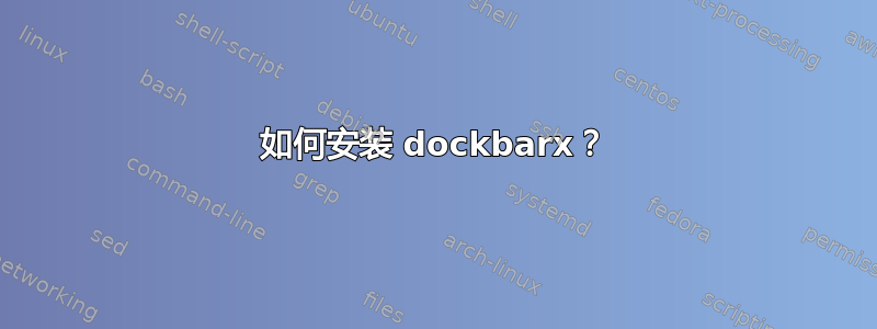 如何安装 dockbarx？