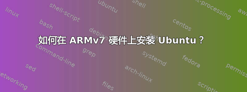 如何在 ARMv7 硬件上安装 Ubuntu？