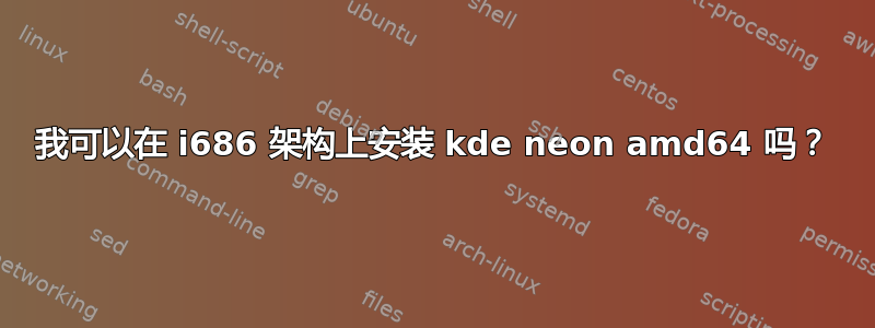 我可以在 i686 架构上安装 kde neon amd64 吗？