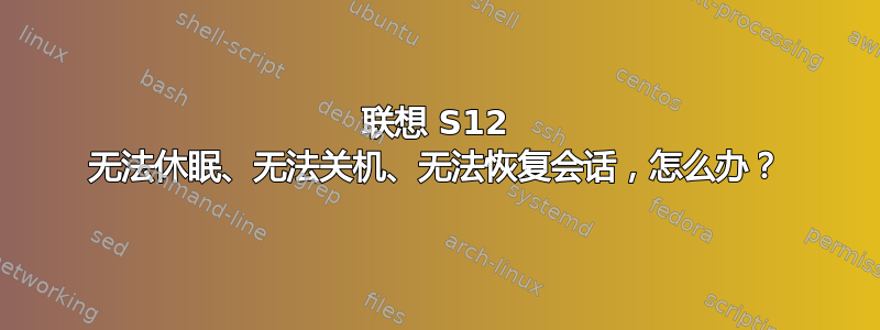 联想 S12 无法休眠、无法关机、无法恢复会话，怎么办？