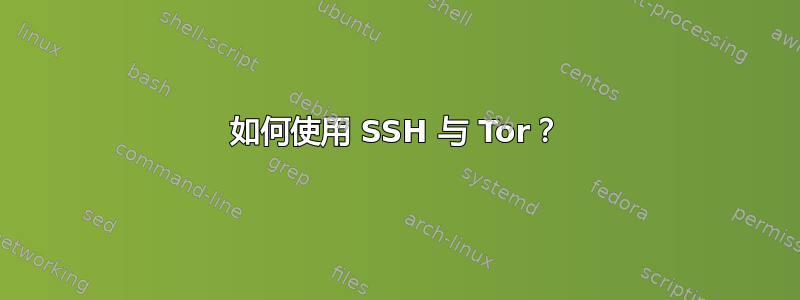 如何使用 SSH 与 Tor？