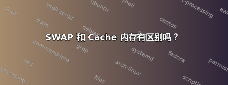 SWAP 和 Cache 内存有区别吗？