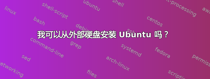 我可以从外部硬盘安装 Ubuntu 吗？