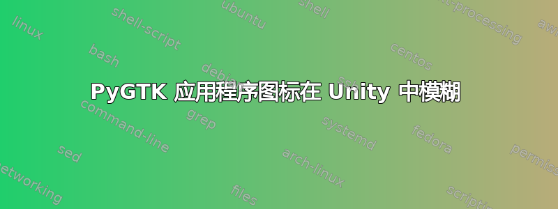 PyGTK 应用程序图标在 Unity 中模糊