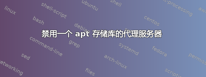 禁用一个 apt 存储库的代理服务器