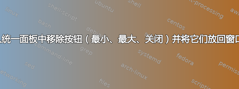 我可以从统一面板中移除按钮（最小、最大、关闭）并将它们放回窗口上吗？