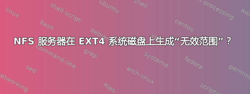 NFS 服务器在 EXT4 系统磁盘上生成“无效范围”？