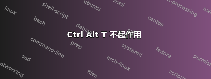 Ctrl Alt T 不起作用