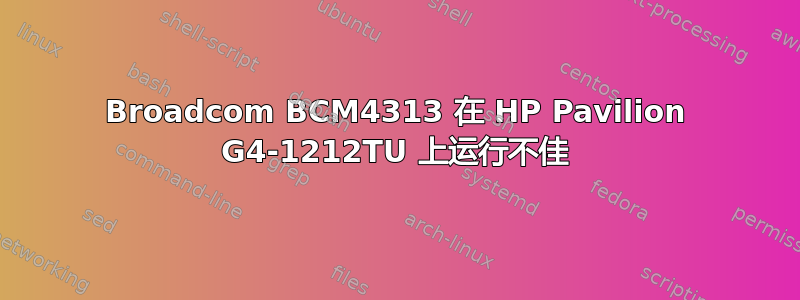 Broadcom BCM4313 在 HP Pavilion G4-1212TU 上运行不佳