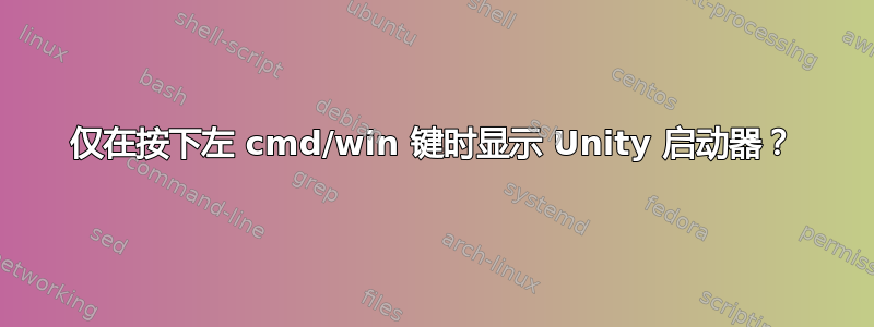 仅在按下左 cmd/win 键时显示 Unity 启动器？