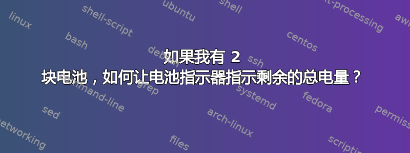 如果我有 2 块电池，如何让电池指示器指示剩余的总电量？