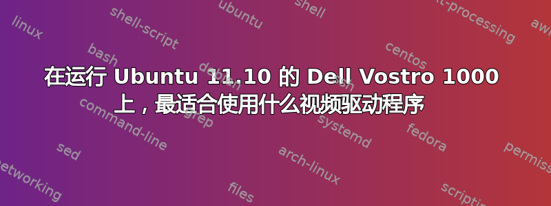 在运行 Ubuntu 11.10 的 Dell Vostro 1000 上，最适合使用什么视频驱动程序 