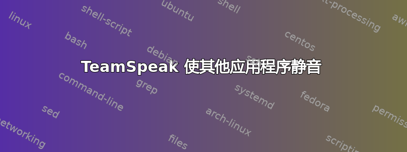 TeamSpeak 使其他应用程序静音