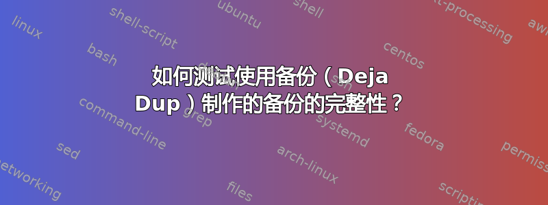 如何测试使用备份（Deja Dup）制作的备份的完整性？