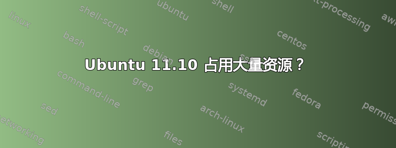 Ubuntu 11.10 占用大量资源？