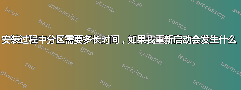 安装过程中分区需要多长时间，如果我重新启动会发生什么