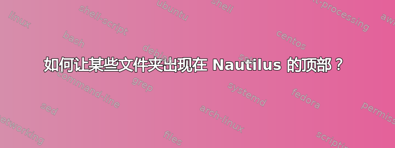 如何让某些文件夹出现在 Nautilus 的顶部？