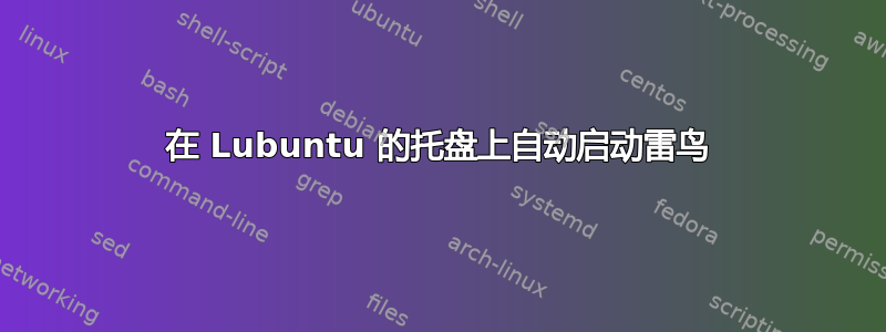 在 Lubuntu 的托盘上自动启动雷鸟