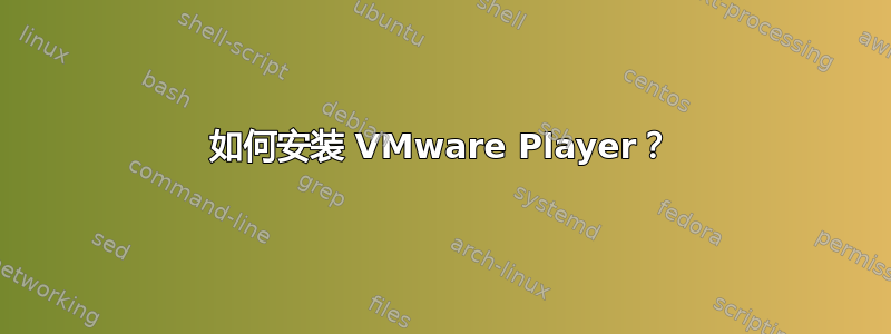 如何安装 VMware Player？