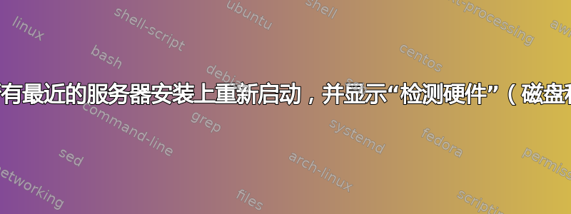 安装程序在所有最近的服务器安装上重新启动，并显示“检测硬件”（磁盘和其他硬件）