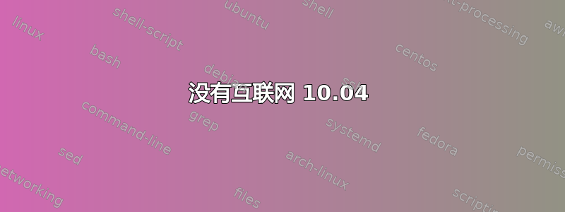 没有互联网 10.04