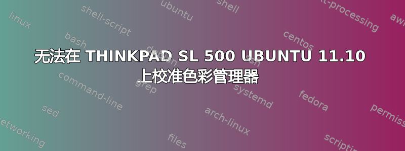 无法在 THINKPAD SL 500 UBUNTU 11.10 上校准色彩管理器 