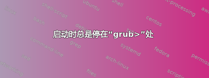 启动时总是停在“grub>”处