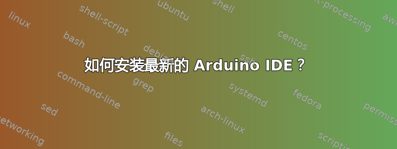 如何安装最新的 Arduino IDE？