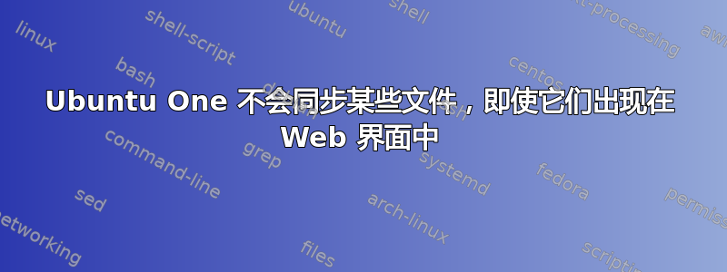 Ubuntu One 不会同步某些文件，即使它们出现在 Web 界面中