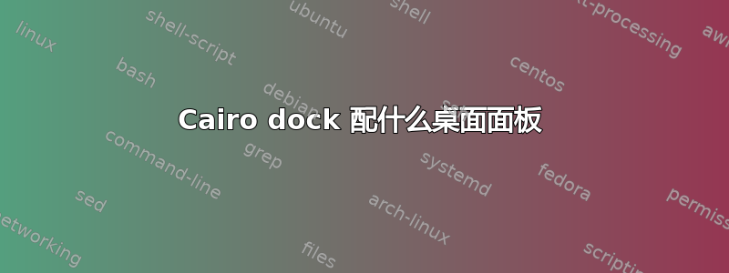 Cairo dock 配什么桌面面板