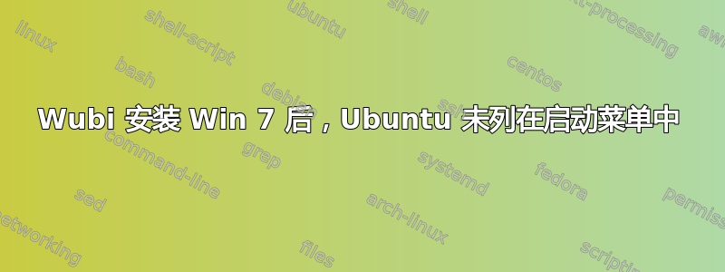 Wubi 安装 Win 7 后，Ubuntu 未列在启动菜单中