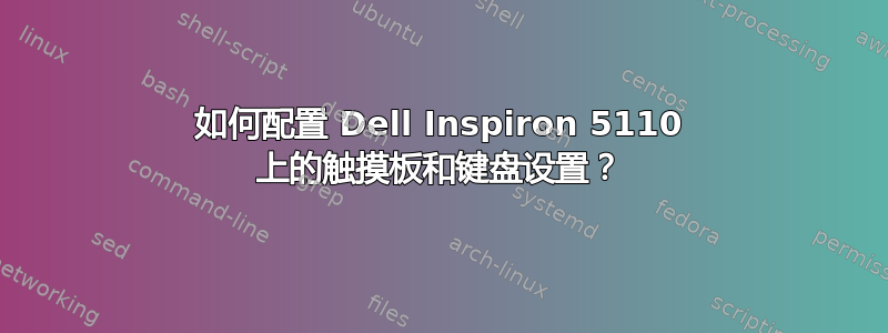 如何配置 Dell Inspiron 5110 上的触摸板和键盘设置？