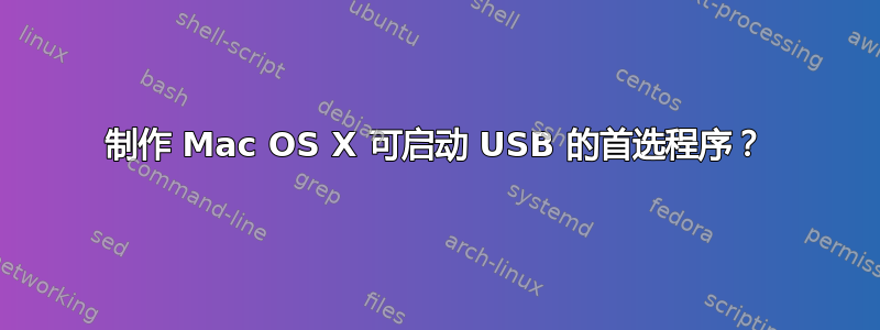 制作 Mac OS X 可启动 USB 的首选程序？