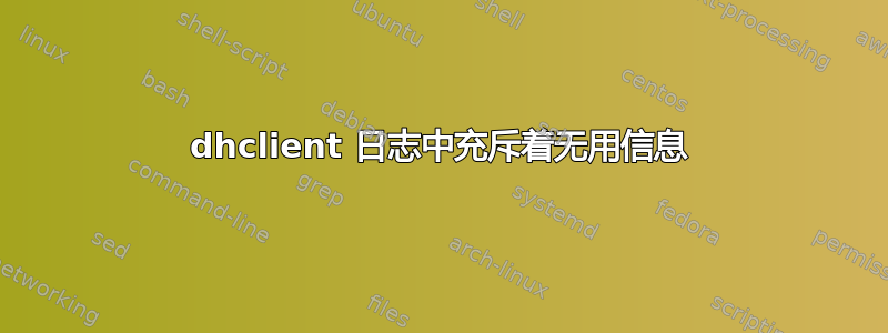 dhclient 日志中充斥着无用信息