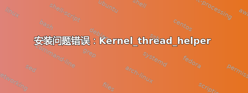 安装问题错误：Kernel_thread_helper