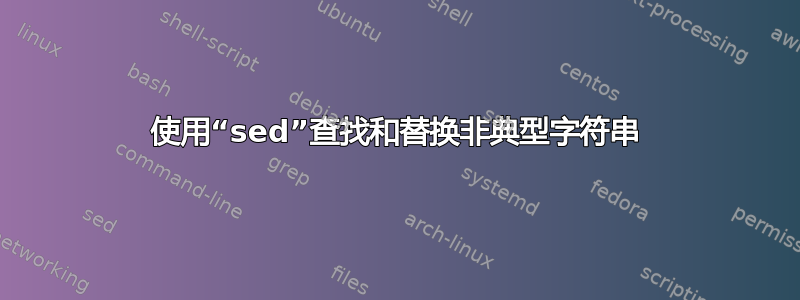 使用“sed”查找和替换非典型字符串