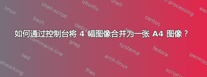 如何通过控制台将 4 幅图像合并为一张 A4 图像？