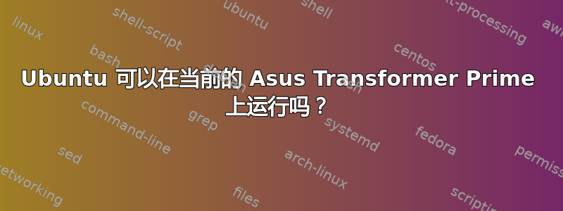 Ubuntu 可以在当前的 Asus Transformer Prime 上运行吗？