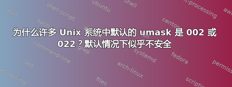 为什么许多 Unix 系统中默认的 umask 是 002 或 022？默认情况下似乎不安全