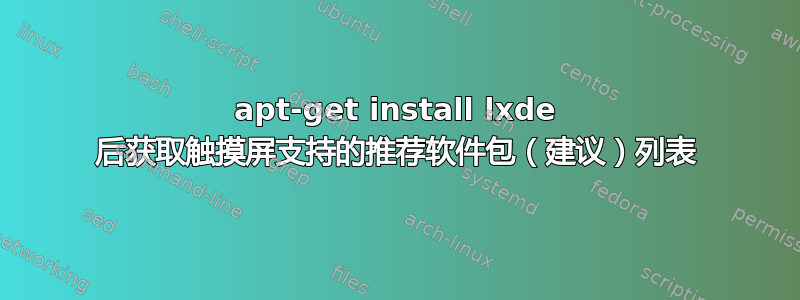 apt-get install lxde 后获取触摸屏支持的推荐软件包（建议）列表