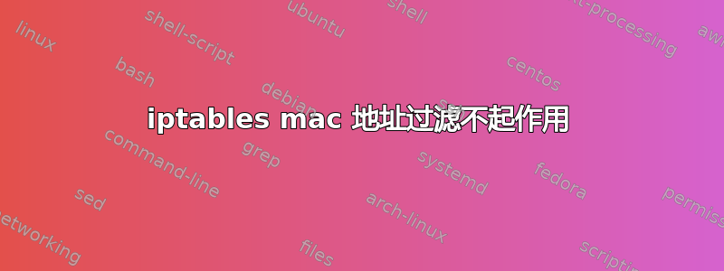 iptables mac 地址过滤不起作用