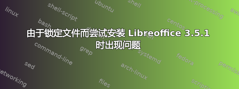 由于锁定文件而尝试安装 Libreoffice 3.5.1 时出现问题