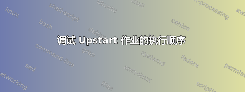 调试 Upstart 作业的执行顺序