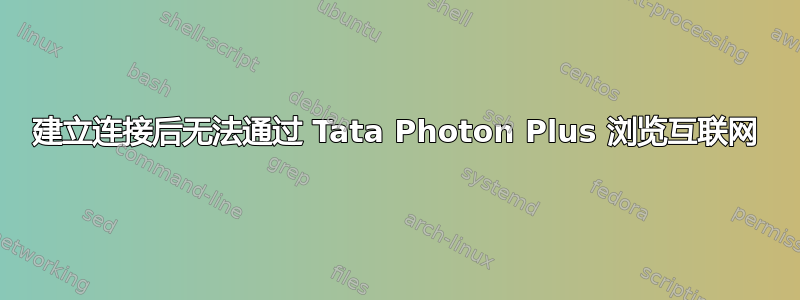 建立连接后无法通过 Tata Photon Plus 浏览互联网