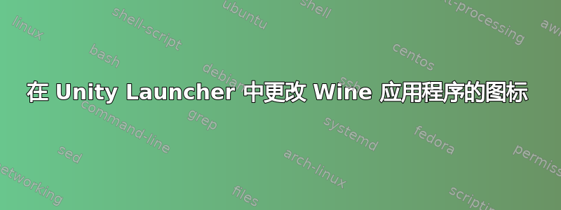 在 Unity Launcher 中更改 Wine 应用程序的图标