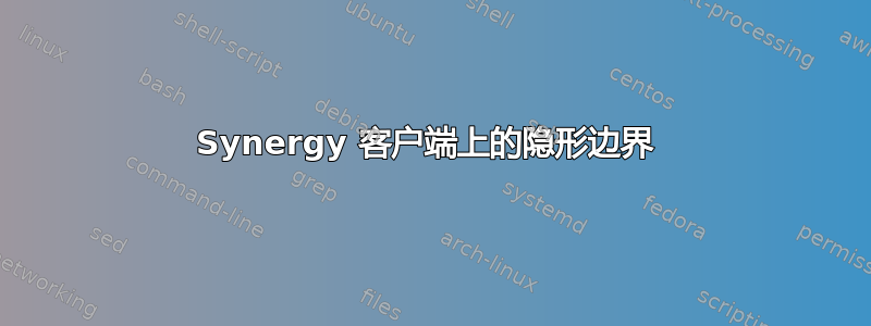 Synergy 客户端上的隐形边界 