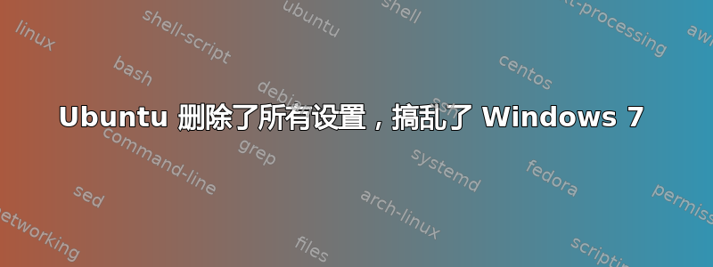 Ubuntu 删除了所有设置，搞乱了 Windows 7