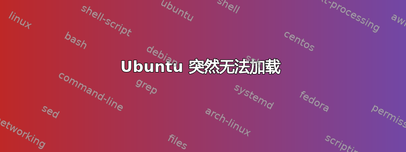 Ubuntu 突然无法加载